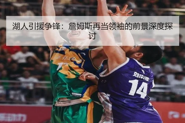 湖人引援争锋：詹姆斯再当领袖的前景深度探讨